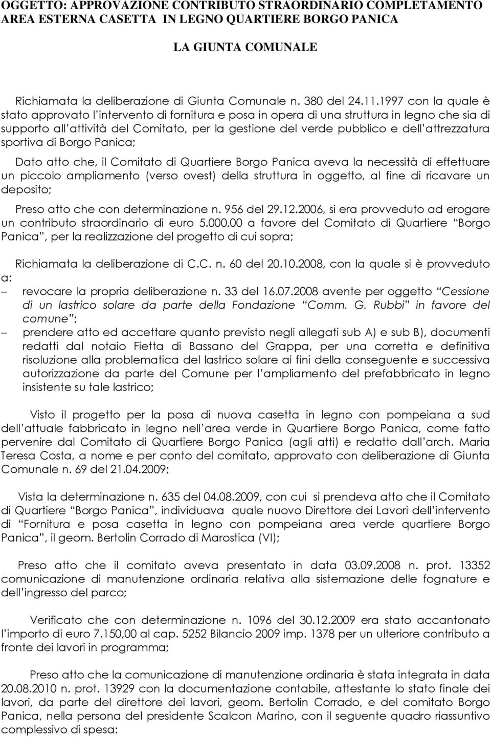 attrezzatura sportiva di Borgo Panica; Dato atto che, il Comitato di Quartiere Borgo Panica aveva la necessità di effettuare un piccolo ampliamento (verso ovest) della struttura in oggetto, al fine