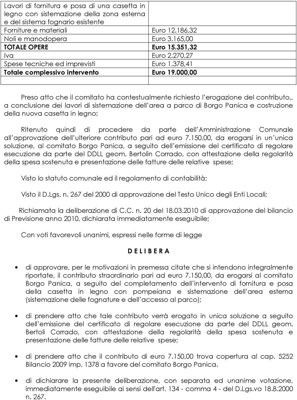 000,00 Preso atto che il comitato ha contestualmente richiesto l erogazione del contributo,, a conclusione dei lavori di sistemazione dell area a parco di Borgo Panica e costruzione della nuova