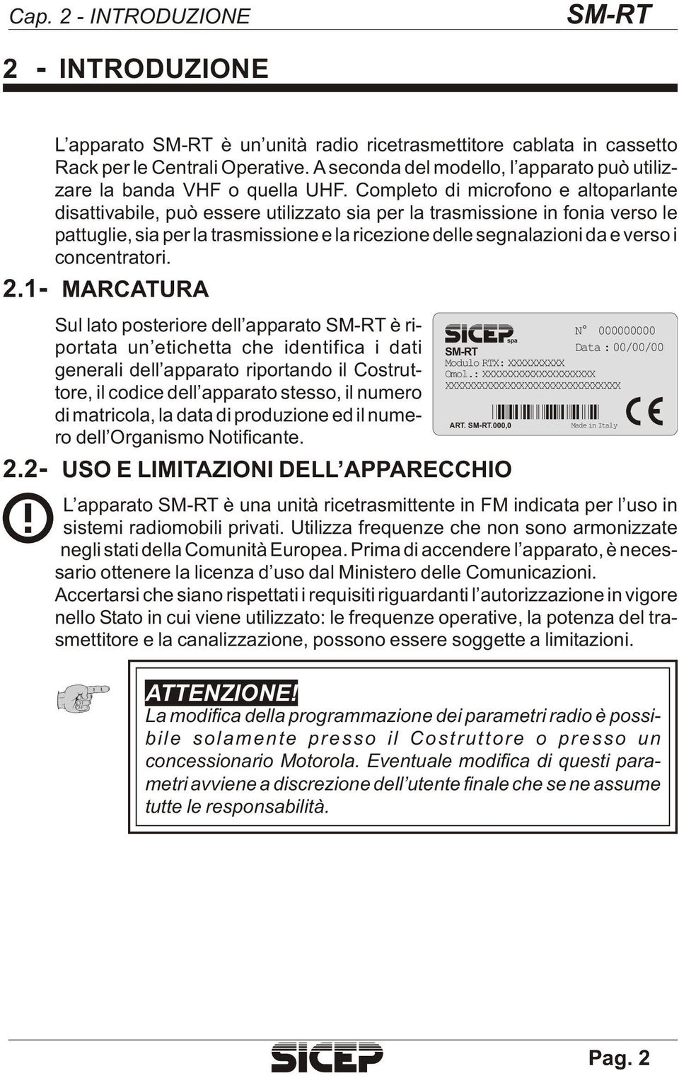 Com ple to di mi cro fo no e al to par lan te di sat ti va bi le, può es se re uti liz za to sia per la tra smis sio ne in fo nia ver so le pat tu glie, sia per la tra smis sio ne e la ri ce zio ne