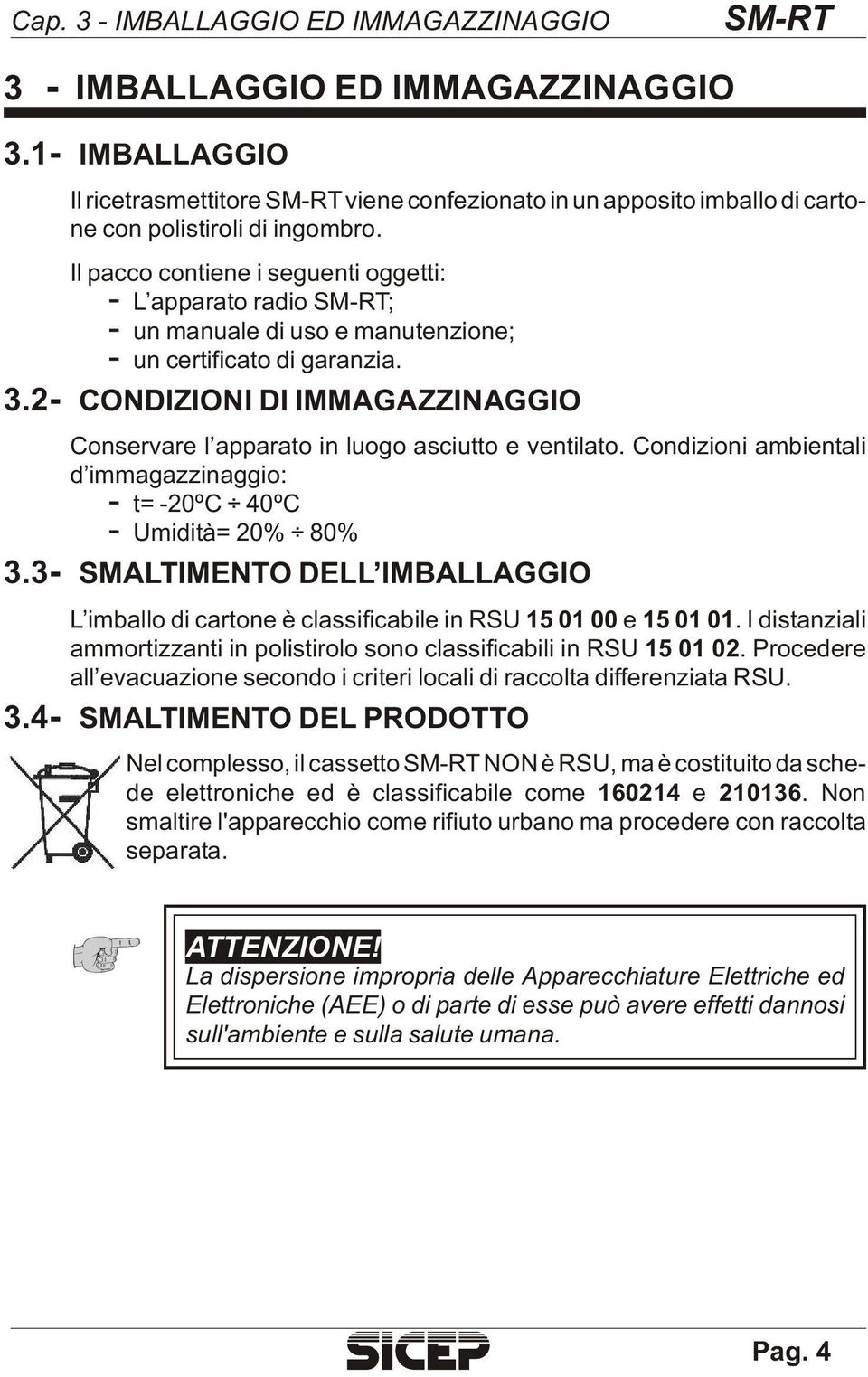 Il pac co con tie ne i se guen ti og get ti: - L apparato ra dio SM-RT; - un ma nua le di uso e ma nu ten zio ne; - un cer ti fi ca to di ga ran zia. 3.