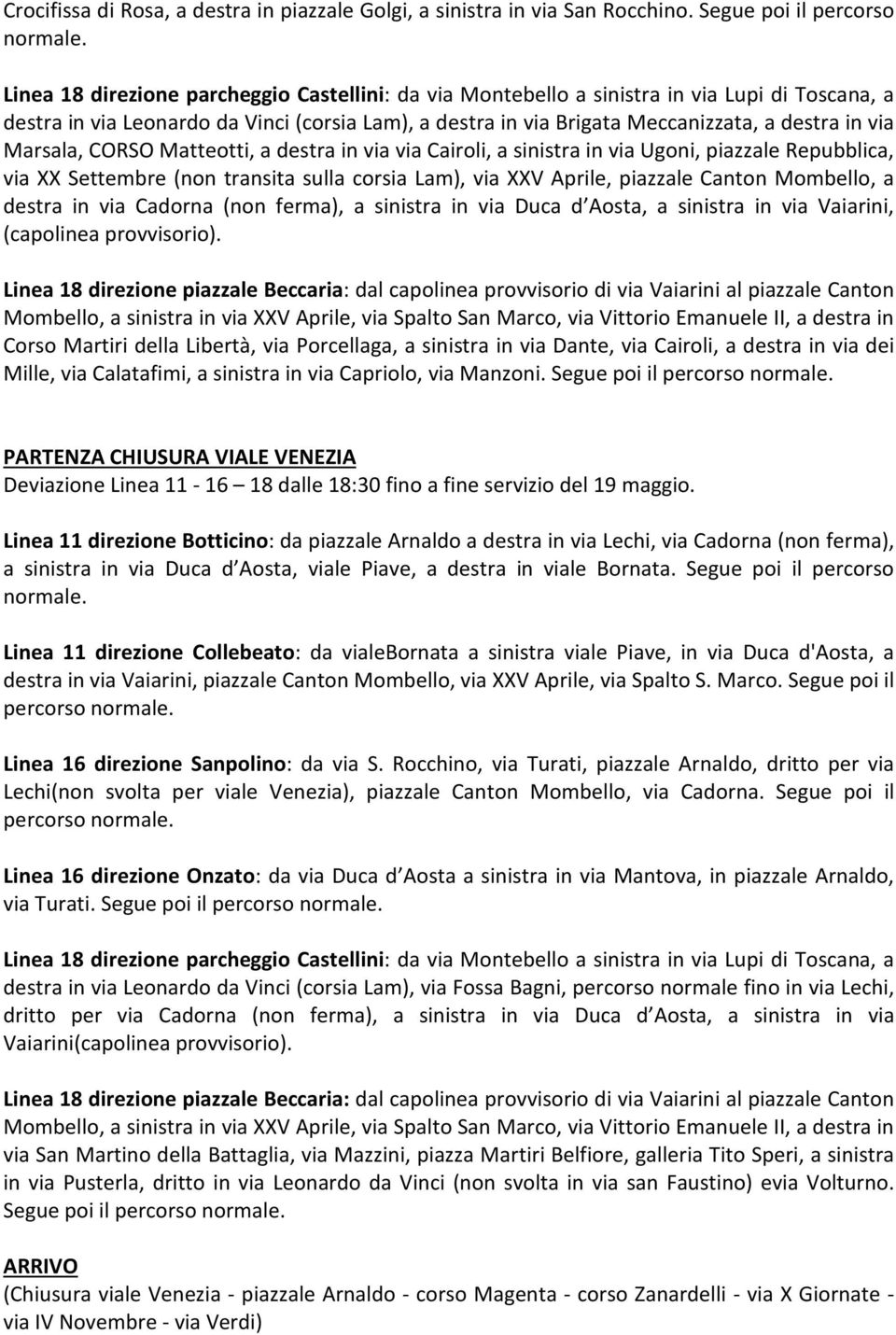 Marsala, CORSO Matteotti, a destra in via via Cairoli, a sinistra in via Ugoni, piazzale Repubblica, via XX Settembre (non transita sulla corsia Lam), via XXV Aprile, piazzale Canton Mombello, a