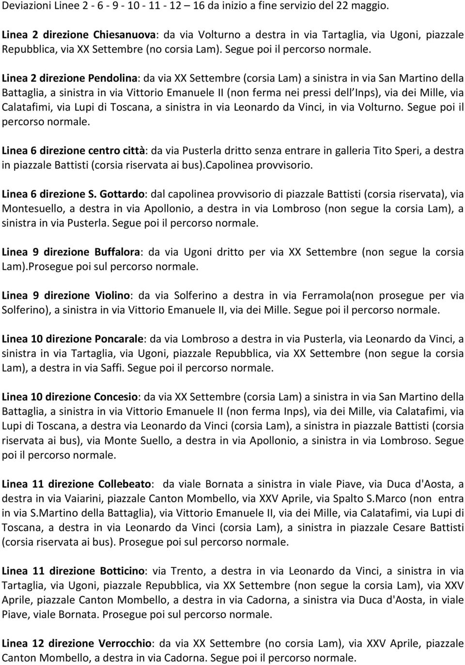 Linea 2 direzione Pendolina: da via XX Settembre (corsia Lam) a sinistra in via San Martino della Battaglia, a sinistra in via Vittorio Emanuele II (non ferma nei pressi dell Inps), via dei Mille,