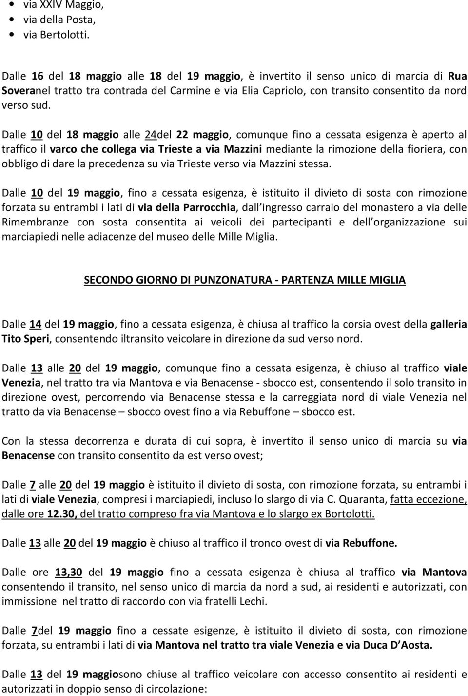 Dalle 10 del 18 maggio alle 24del 22 maggio, comunque fino a cessata esigenza è aperto al traffico il varco che collega via Trieste a via Mazzini mediante la rimozione della fioriera, con obbligo di