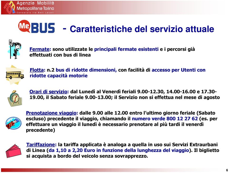 00, il Sabato feriale 9.00-13.00; il Servizio non si effettua nel mese di agosto Prenotazione viaggio: dalle 9.00 alle 12.