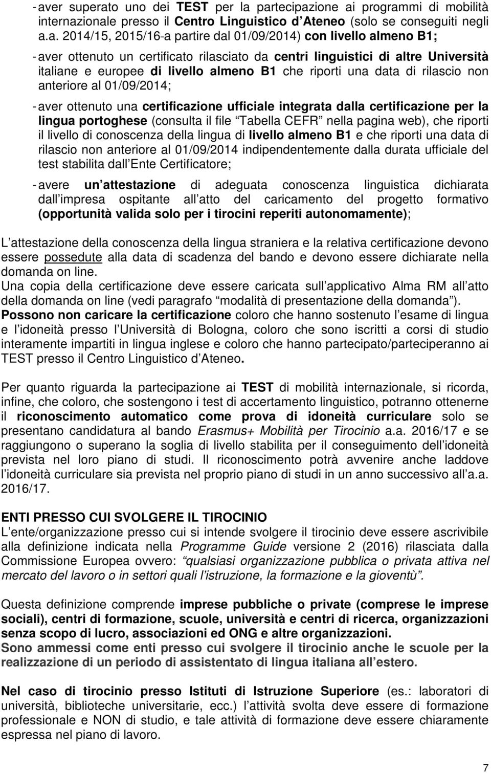 anteriore al 01/09/2014; - aver ottenuto una certificazione ufficiale integrata dalla certificazione per la lingua portoghese (consulta il file Tabella CEFR nella pagina web), che riporti il livello