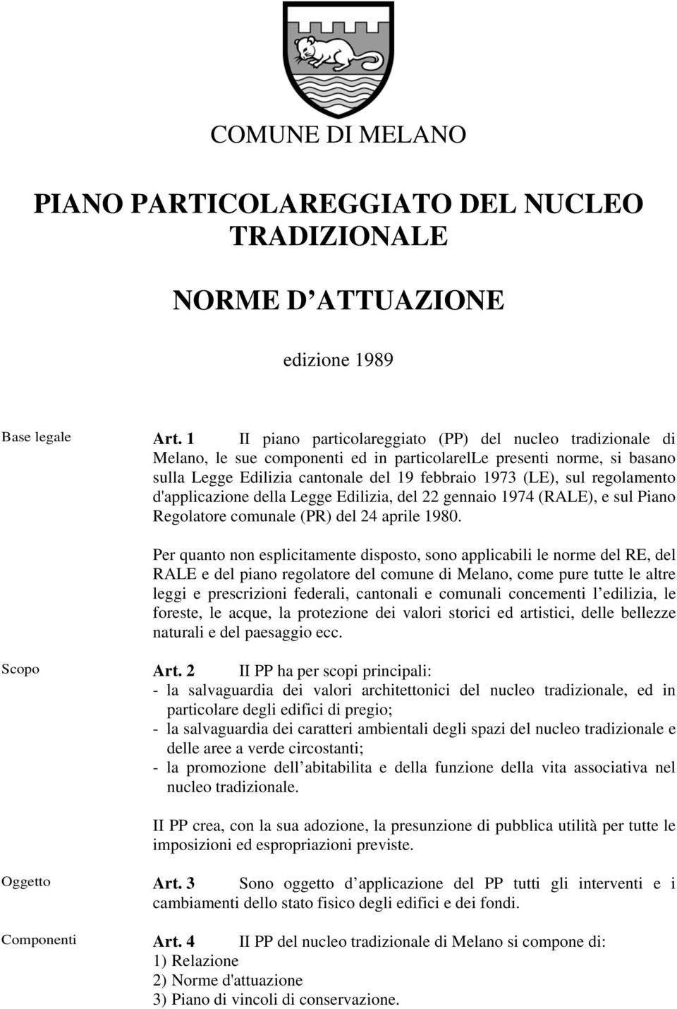 regolamento d'applicazione della Legge Edilizia, del 22 gennaio 1974 (RALE), e sul Piano Regolatore comunale (PR) del 24 aprile 1980.