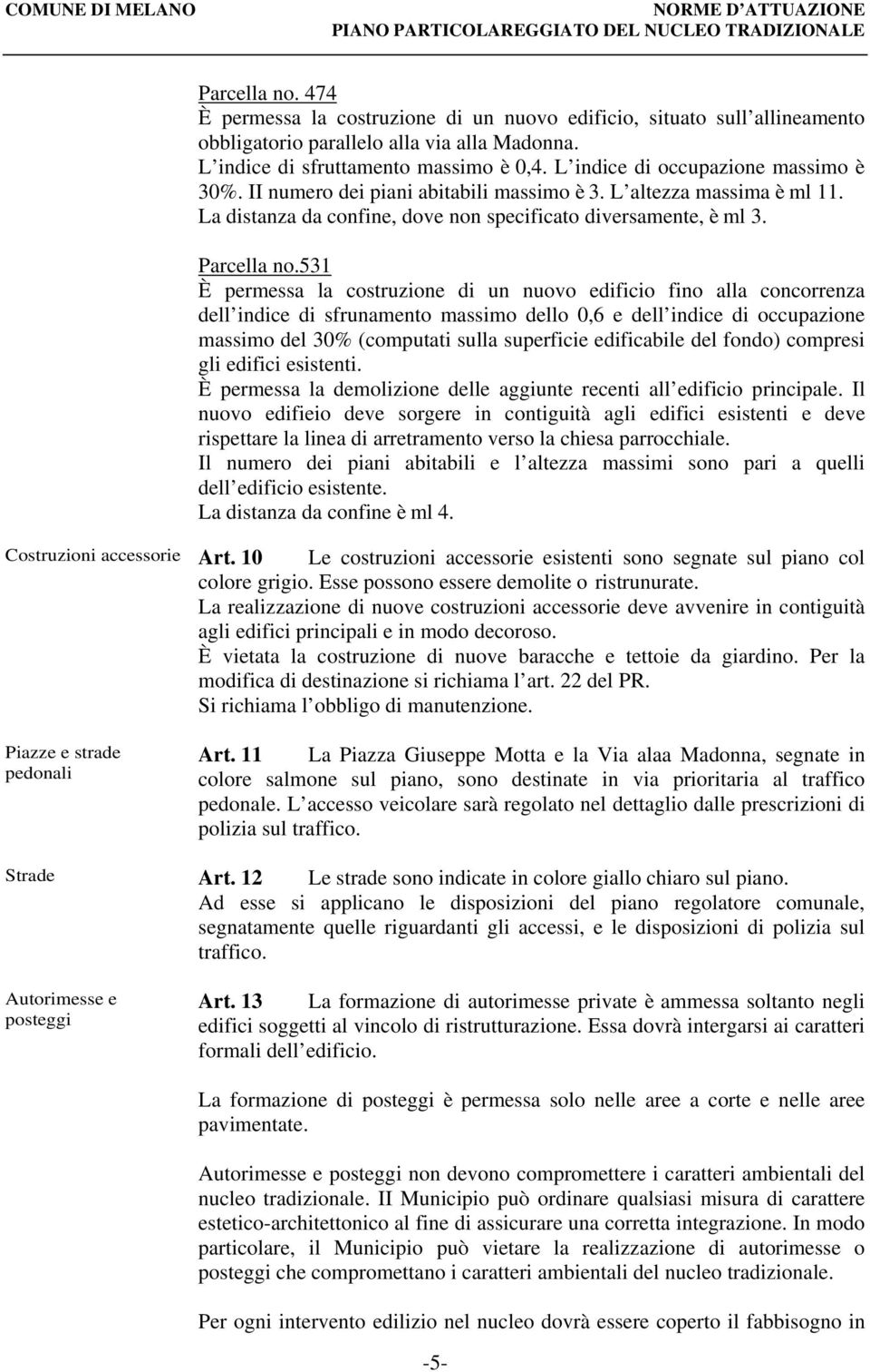 531 È permessa la costruzione di un nuovo edificio fino alla concorrenza dell indice di sfrunamento massimo dello 0,6 e dell indice di occupazione massimo del 30% (computati sulla superficie