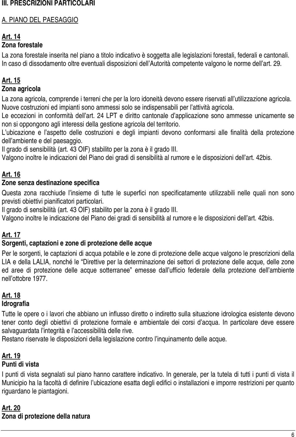 15 Zona agricola La zona agricola, comprende i terreni che per la loro idoneità devono essere riservati all utilizzazione agricola.