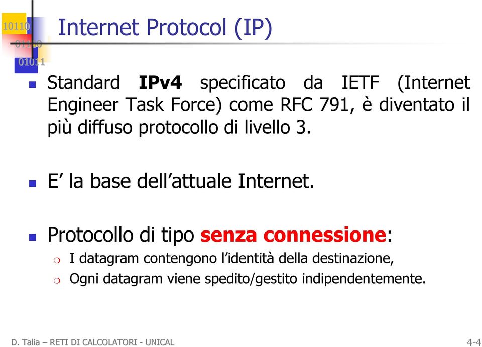 Protocollo di tipo senza connessione: I datagram contengono l identità della destinazione,