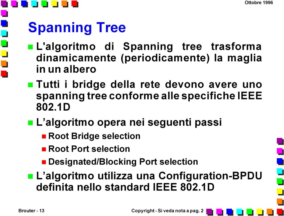 1D L algoritmo opera nei seguenti passi Root Bridge selection Root Port selection Designated/Blocking Port