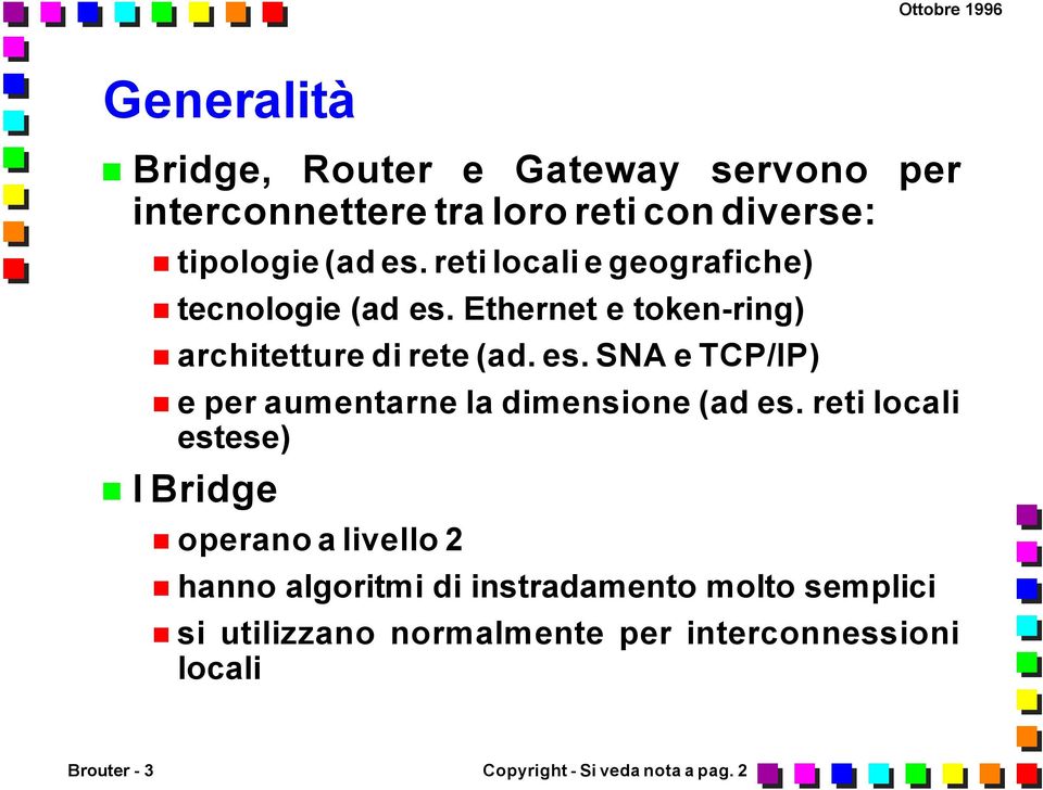 reti locali estese) I Bridge operano a livello 2 hanno algoritmi di instradamento molto semplici si utilizzano