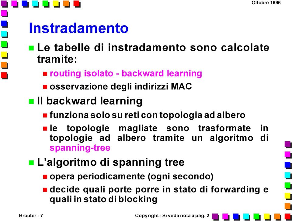 topologie ad albero tramite un algoritmo di spanning-tree L algoritmo di spanning tree opera periodicamente (ogni secondo)