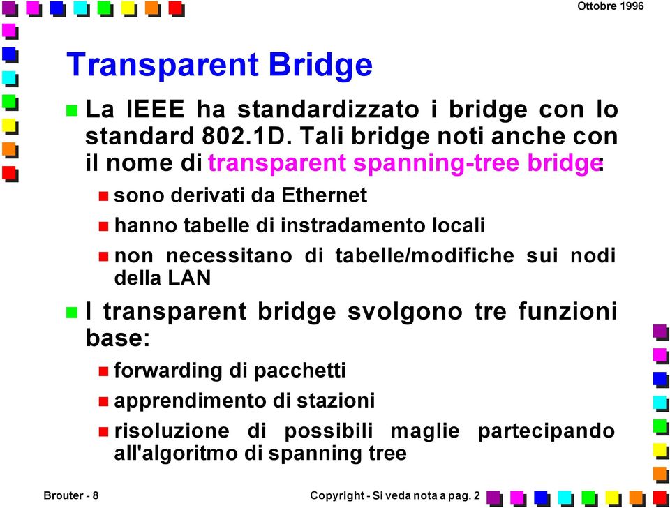 instradamento locali non necessitano di tabelle/modifiche sui nodi della LAN I transparent bridge svolgono tre funzioni