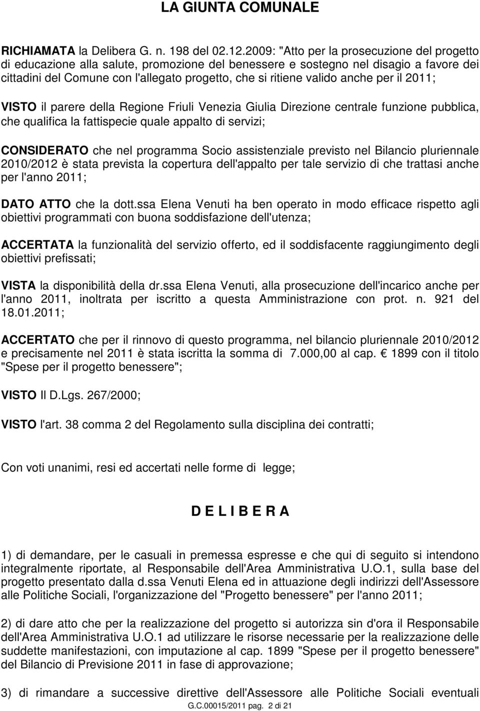 valido anche per il 2011; VISTO il parere della Regione Friuli Venezia Giulia Direzione centrale funzione pubblica, che qualifica la fattispecie quale appalto di servizi; CONSIDERATO che nel