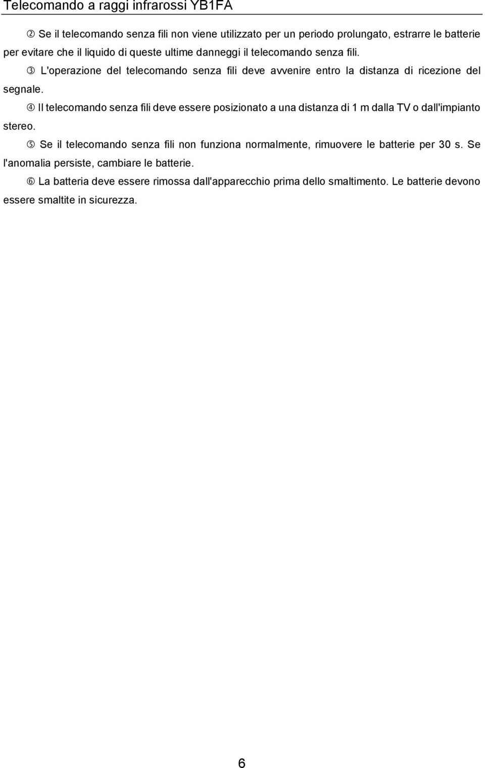 Il telecomando senza fili deve essere posizionato a una distanza di 1 m dalla TV o dall'impianto stereo.