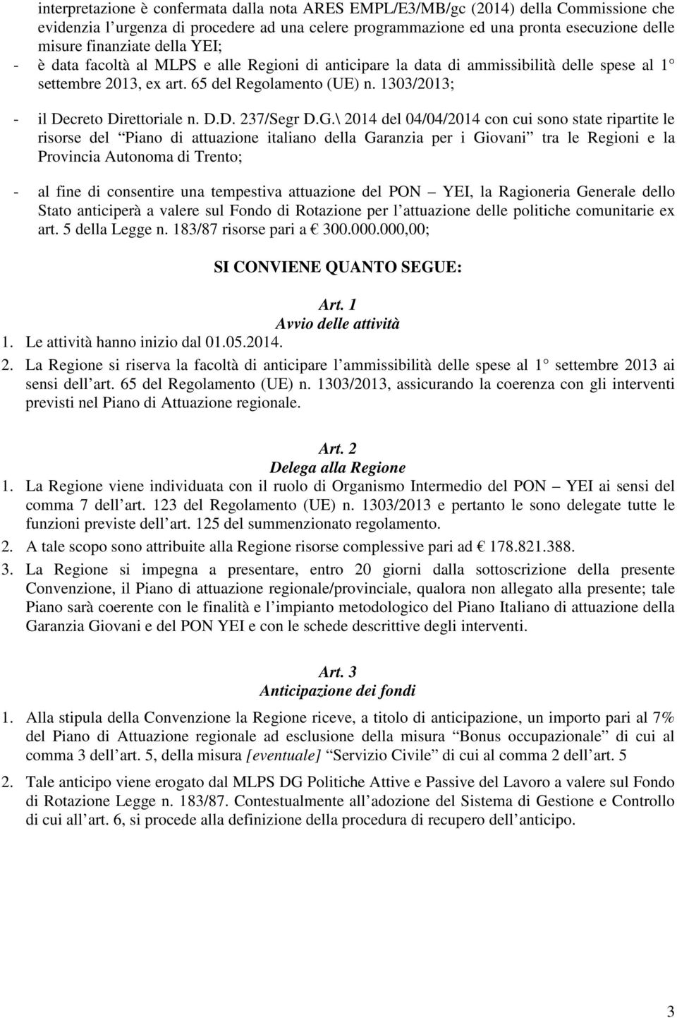 G.\ 2014 del 04/04/2014 con cui sono state ripartite le risorse del Piano di attuazione italiano della Garanzia per i Giovani tra le Regioni e la Provincia Autonoma di Trento; - al fine di consentire
