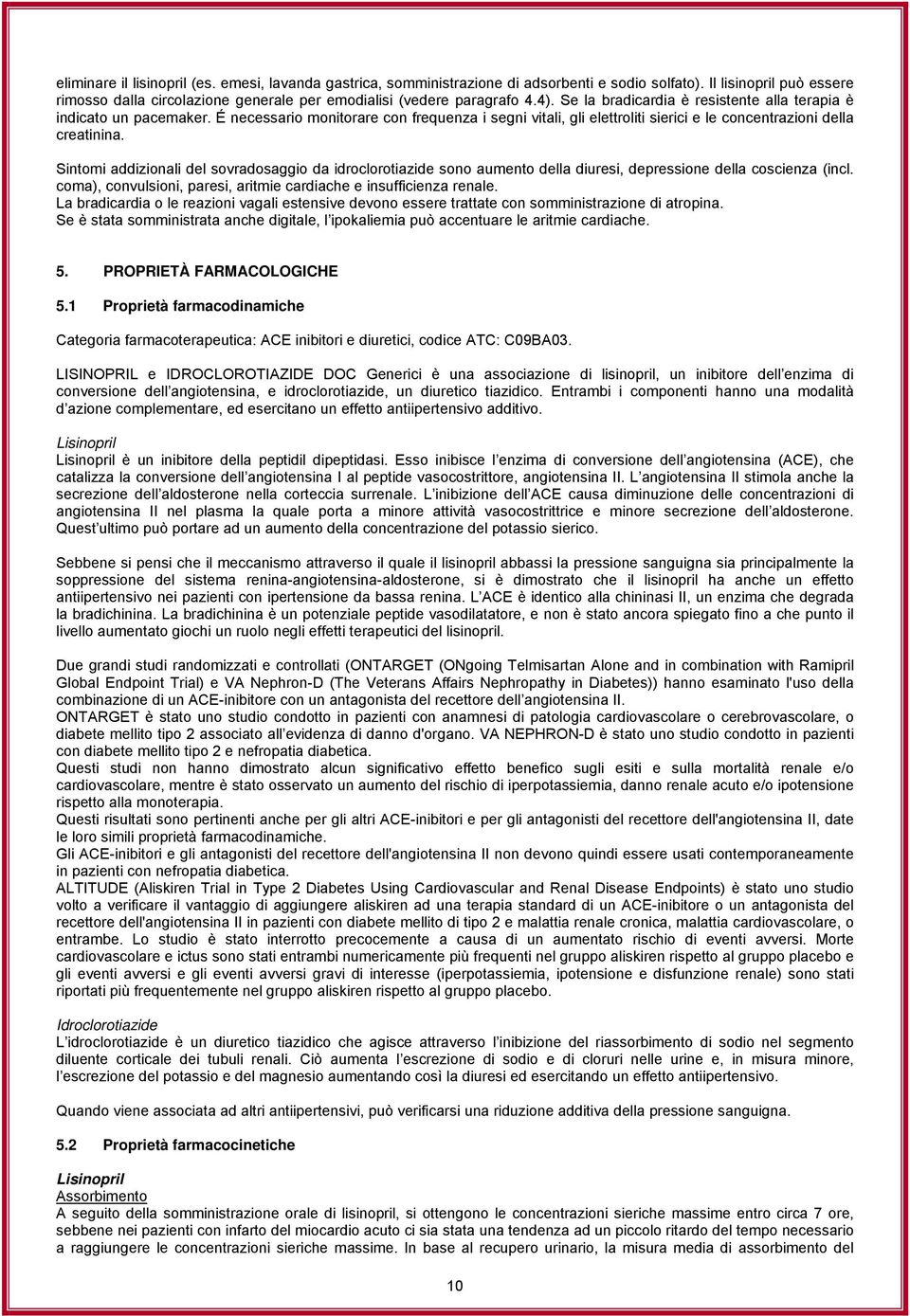 Sintomi addizionali del sovradosaggio da idroclorotiazide sono aumento della diuresi, depressione della coscienza (incl. coma), convulsioni, paresi, aritmie cardiache e insufficienza renale.