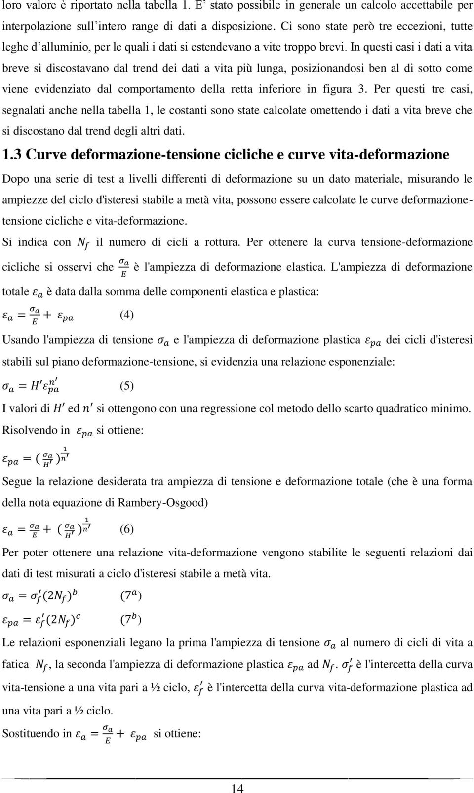 In questi casi i dati a vita breve si discostavano dal trend dei dati a vita più lunga, posizionandosi ben al di sotto come viene evidenziato dal comportamento della retta inferiore in figura 3.