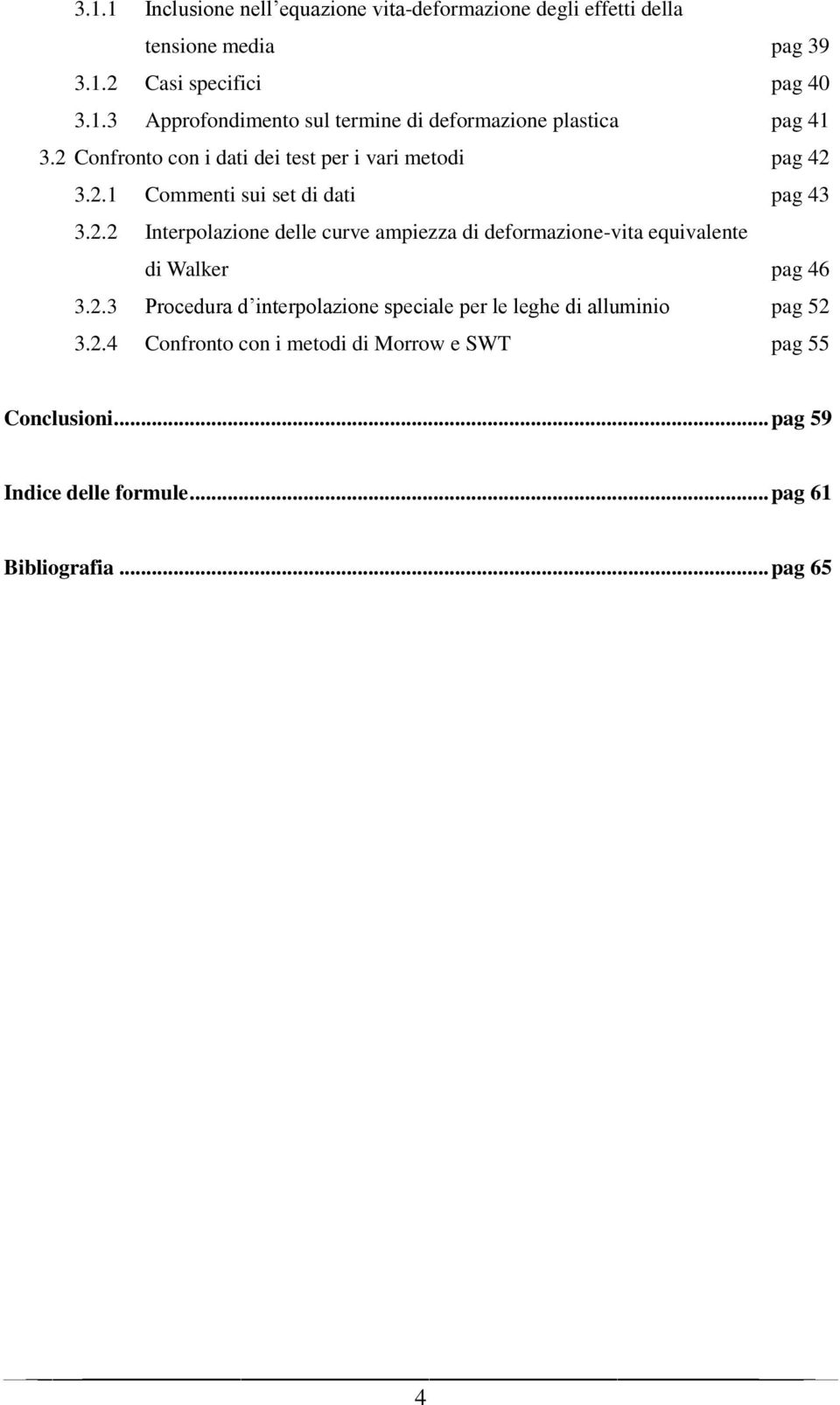 2.3 Procedura d interpolazione speciale per le leghe di alluminio pag 52 3.2.4 Confronto con i metodi di Morrow e SWT pag 55 Conclusioni.