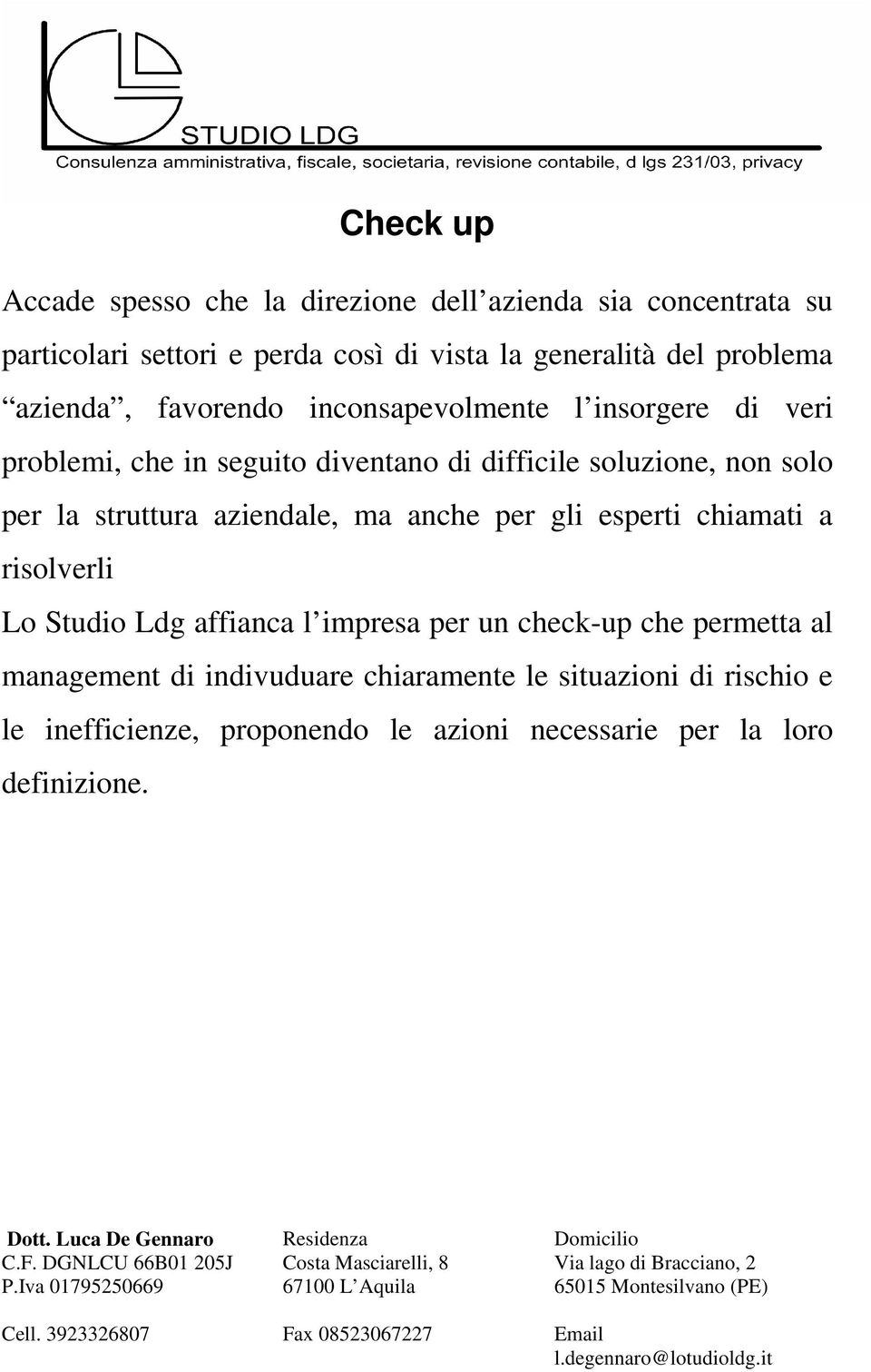 per la struttura aziendale, ma anche per gli esperti chiamati a risolverli Lo Studio Ldg affianca l impresa per un check-up che