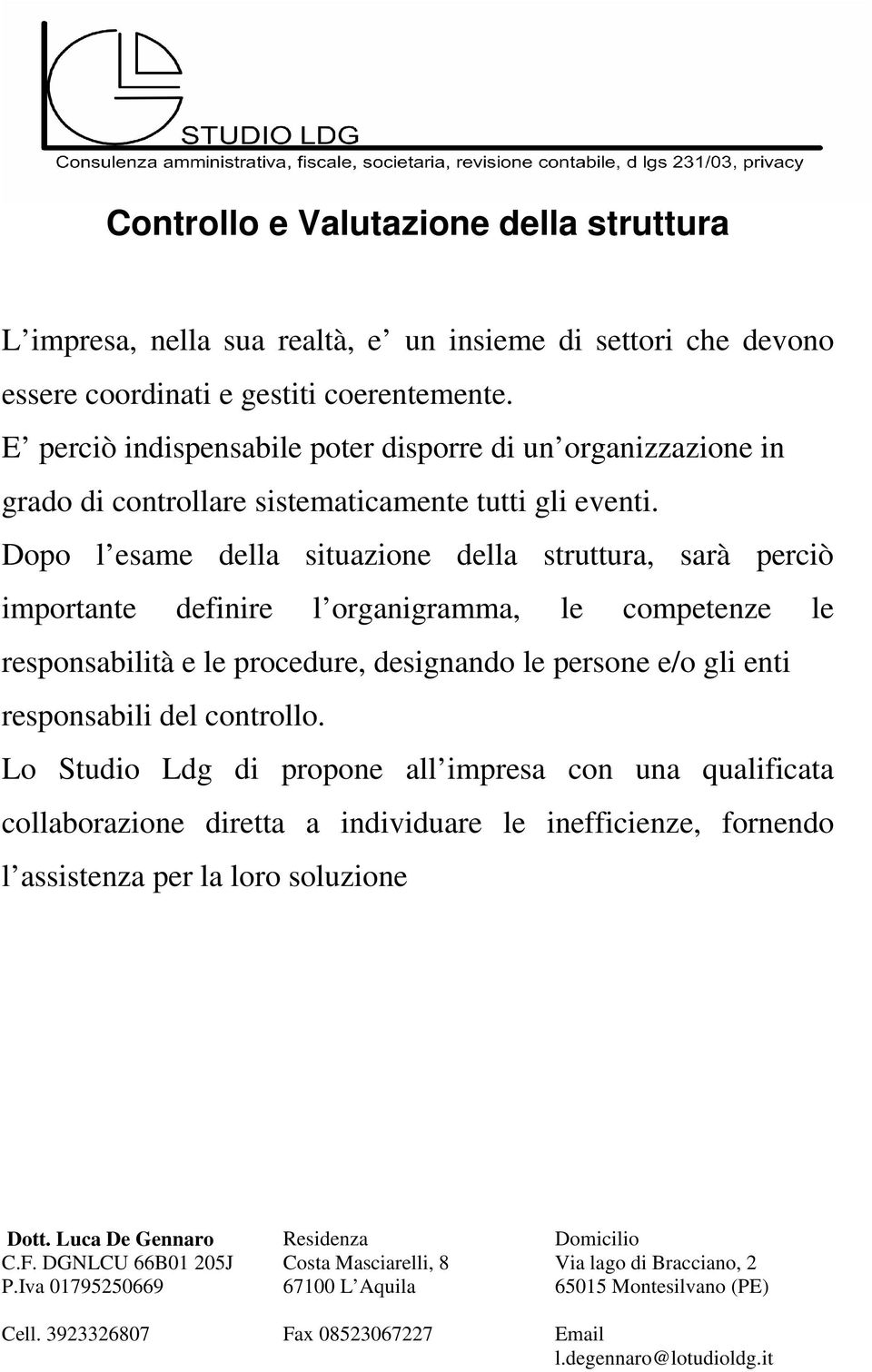 Dopo l esame della situazione della struttura, sarà perciò importante definire l organigramma, le competenze le responsabilità e le procedure, designando le