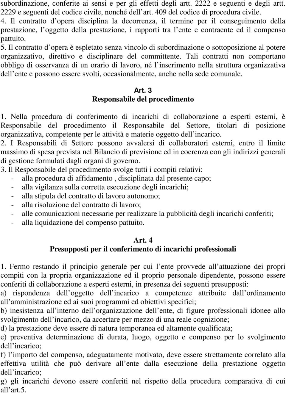 Il contratto d opera disciplina la decorrenza, il termine per il conseguimento della prestazione, l oggetto della prestazione, i rapporti tra l ente e contraente ed il compenso pattuito. 5.