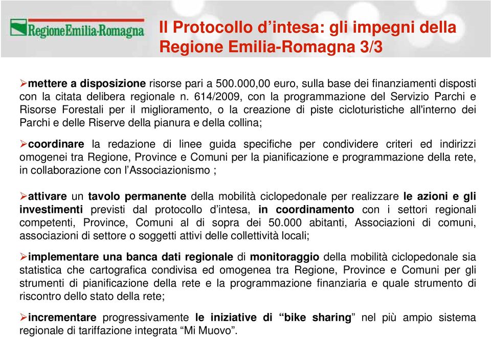 collina; coordinare la redazione di linee guida specifiche per condividere criteri ed indirizzi omogenei tra Regione, Province e Comuni per la pianificazione e programmazione della rete, in