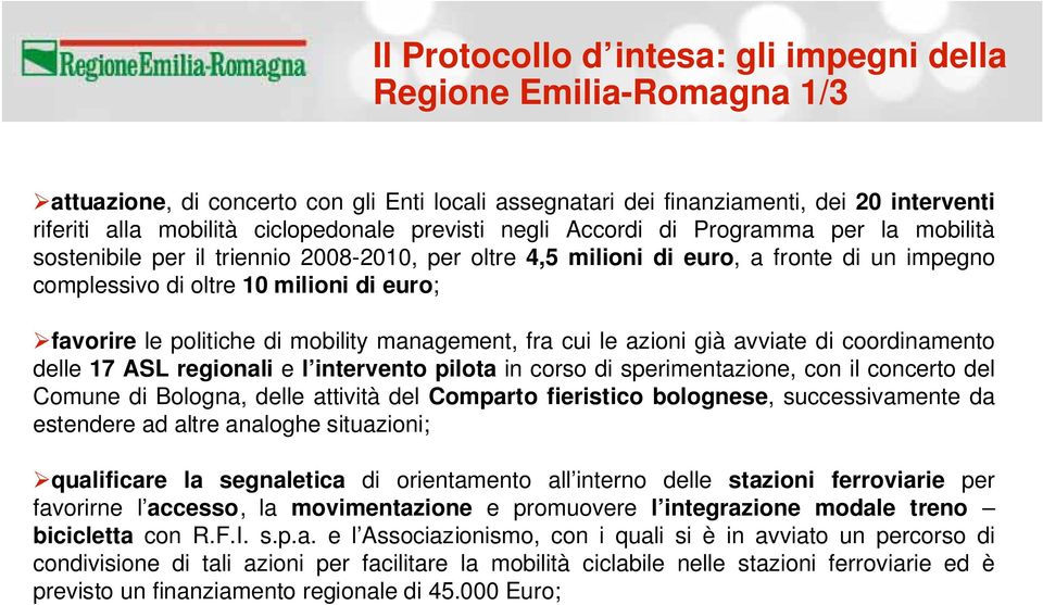 politiche di mobility management, fra cui le azioni già avviate di coordinamento delle 17 ASL regionali e l intervento pilota in corso di sperimentazione, con il concerto del Comune di Bologna, delle