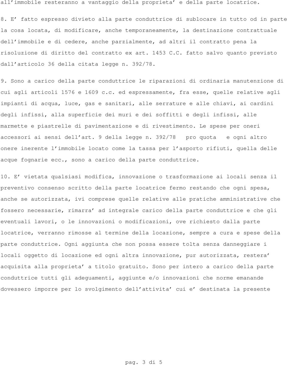 parzialmente, ad altri il contratto pena la risoluzione di diritto del contratto ex art. 1453 C.C. fatto salvo quanto previsto dall'articolo 36 della citata legge n. 392/78. 9.