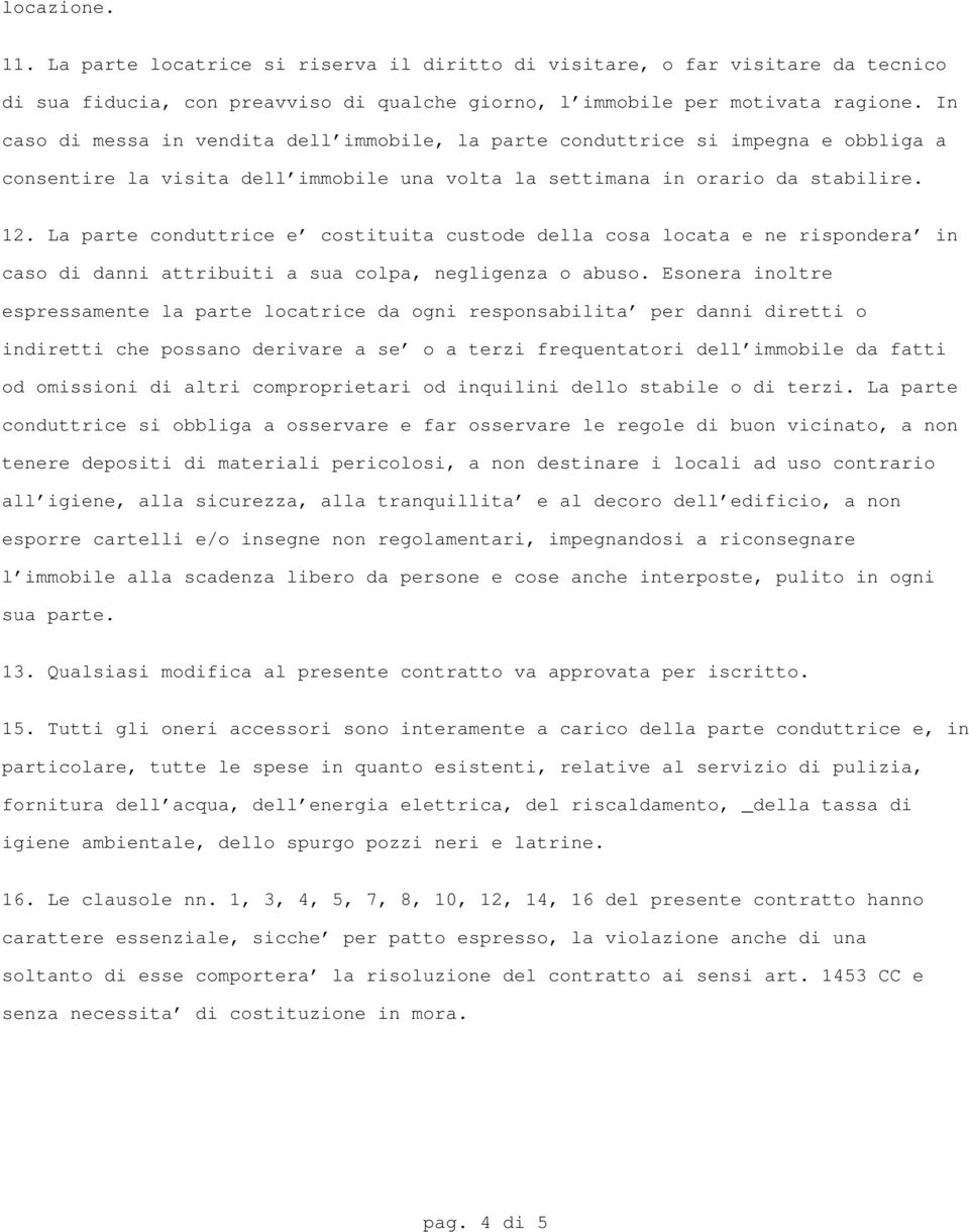 La parte conduttrice e' costituita custode della cosa locata e ne rispondera' in caso di danni attribuiti a sua colpa, negligenza o abuso.