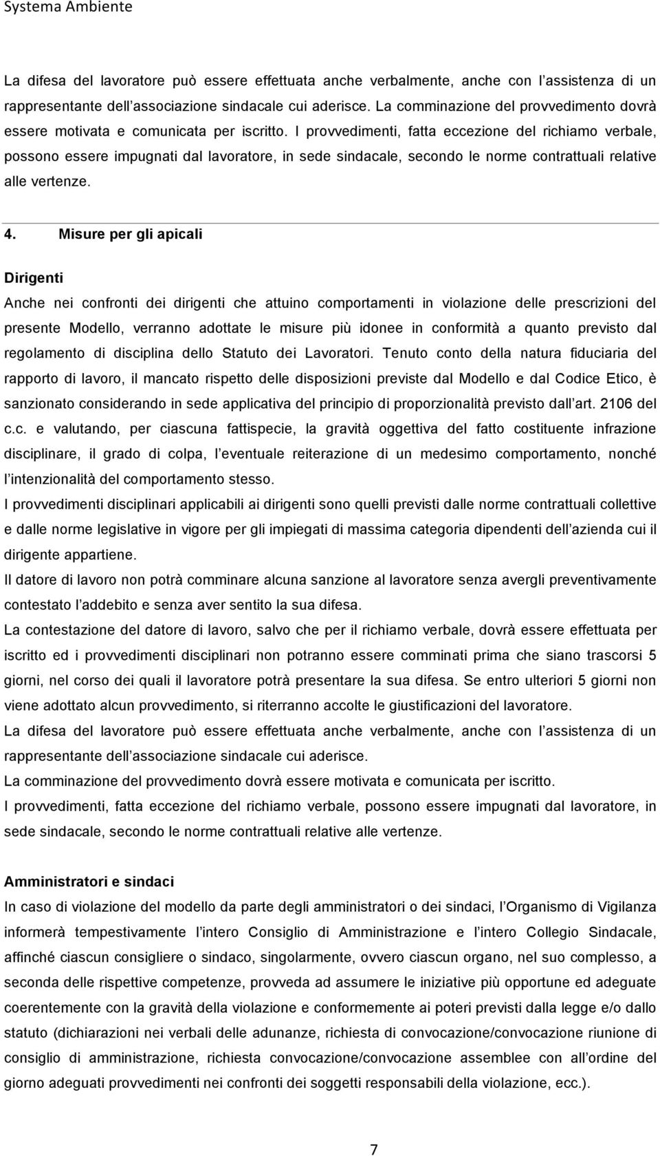 I provvedimenti, fatta eccezione del richiamo verbale, possono essere impugnati dal lavoratore, in sede sindacale, secondo le norme contrattuali relative alle vertenze. 4.