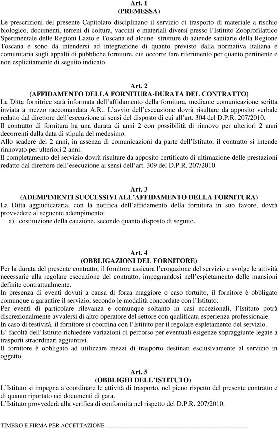 normativa italiana e comunitaria sugli appalti di pubbliche forniture, cui occorre fare riferimento per quanto pertinente e non esplicitamente di seguito indicato. Art.