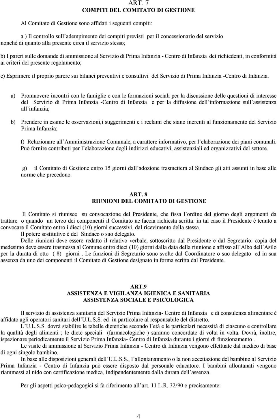 regolamento; c) Esprimere il proprio parere sui bilanci preventivi e consultivi del Servizio di Prima Infanzia -Centro di Infanzia.