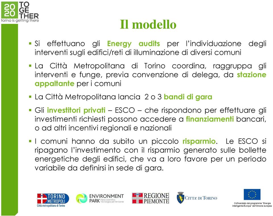 che rispondono per effettuare gli investimenti richiesti possono accedere a finanziamenti bancari, o ad altri incentivi regionali e nazionali I comuni hanno da subito un piccolo