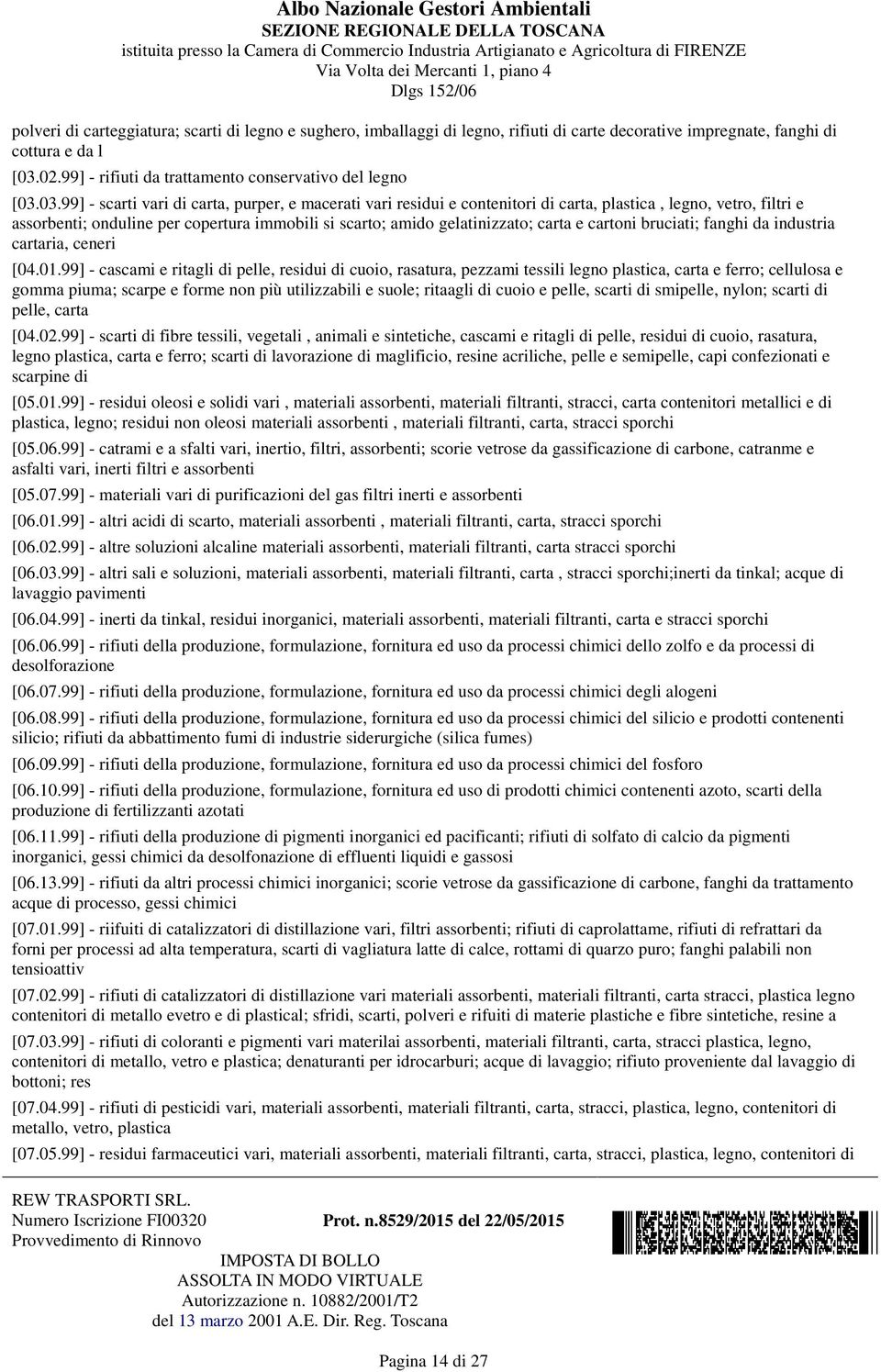 03.99] - scarti vari di carta, purper, e macerati vari residui e contenitori di carta, plastica, legno, vetro, filtri e assorbenti; onduline per copertura immobili si scarto; amido gelatinizzato;