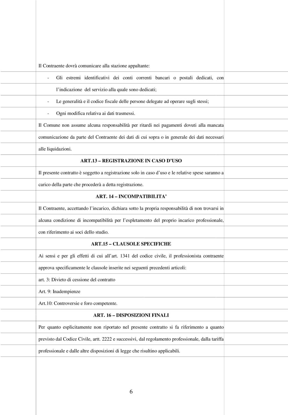 Il Comune non assume alcuna responsabilità per ritardi nei pagamenti dovuti alla mancata comunicazione da parte del Contraente dei dati di cui sopra o in generale dei dati necessari alle liquidazioni.