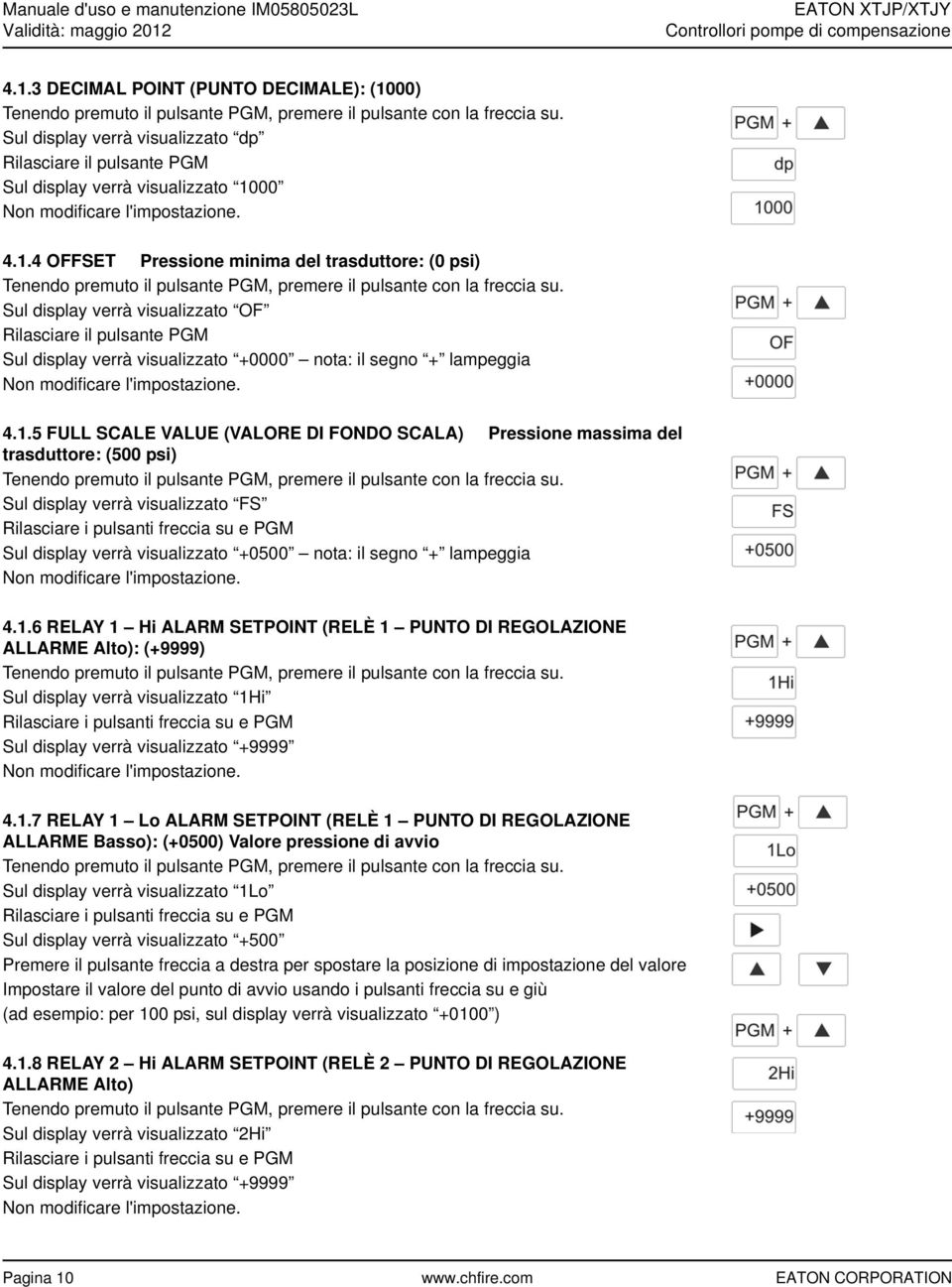 5 FULL SCALE VALUE (VALORE DI FONDO SCALA) Pressione massima del trasduttore: (500 psi) Sul display verrà visualizzato FS Sul display verrà visualizzato +0500 nota: il segno + lampeggia Non