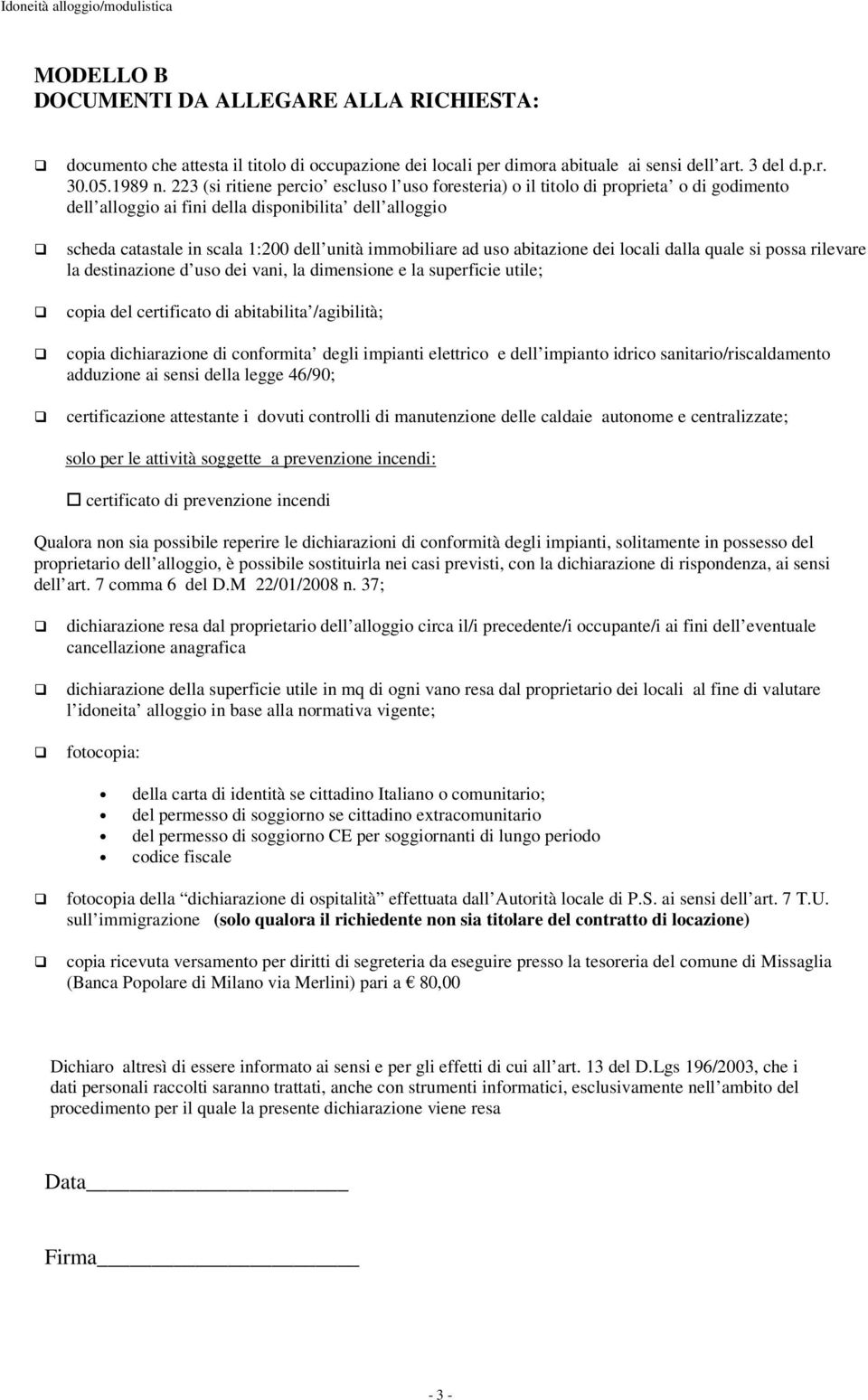 ad uso abitazione dei locali dalla quale si possa rilevare la destinazione d uso dei vani, la dimensione e la superficie utile; copia del certificato di abitabilita /agibilità; copia dichiarazione di