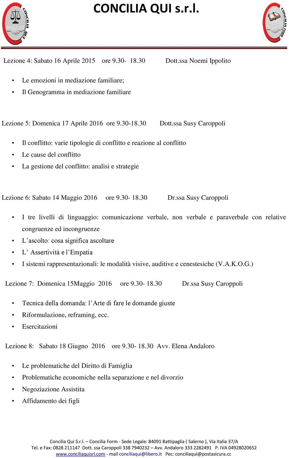 ssa Susy Caroppoli Il conflitto: varie tipologie di conflitto e reazione al conflitto Le cause del conflitto La gestione del conflitto: analisi e strategie Lezione 6: Sabato 14 Maggio 2016 ore 9.