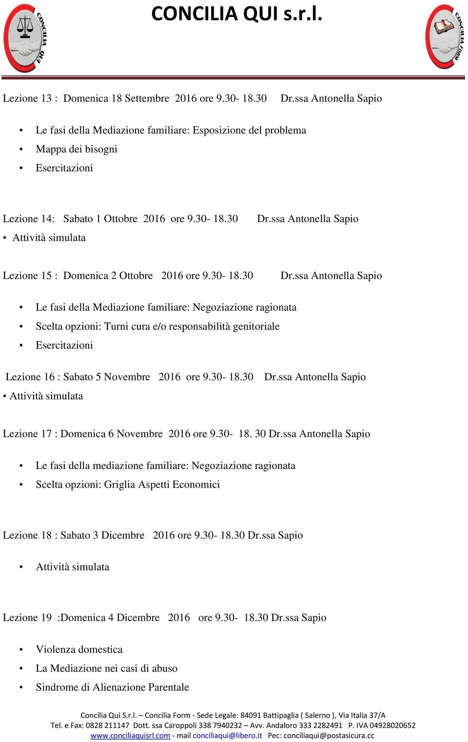 30-18. 30 Le fasi della mediazione familiare: Negoziazione ragionata Scelta opzioni: Griglia Aspetti Economici Lezione 18 : Sabato 3 Dicembre 2016 ore 9.30-18.30 Dr.