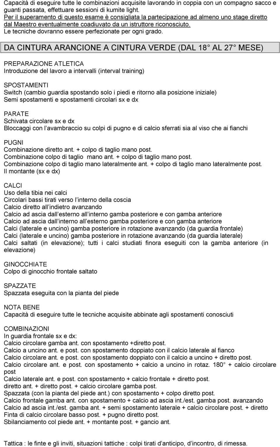 DA CINTURA ARANCIONE A CINTURA VERDE (DAL 18 AL 27 MESE) Introduzione del lavoro a intervalli (interval training) Switch (cambio guardia spostando solo i piedi e ritorno alla posizione iniziale) Semi