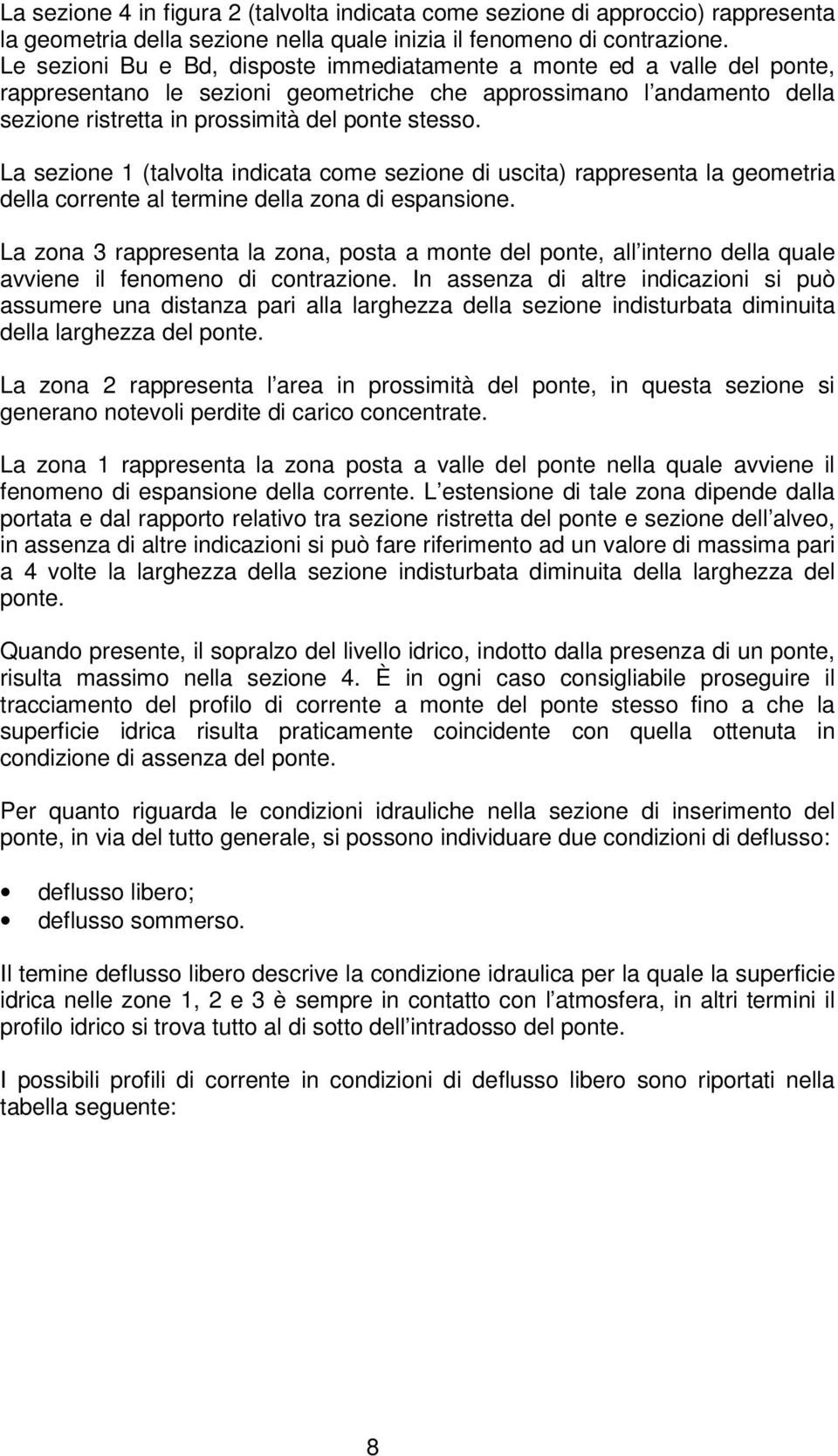 La sezione 1 (talvolta indicata come sezione di uscita) rappresenta la geometria della corrente al termine della zona di espansione.