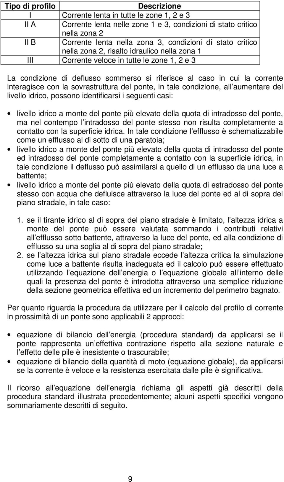 sovrastruttura del ponte, in tale condizione, all aumentare del livello idrico, possono identificarsi i seguenti casi: livello idrico a monte del ponte più elevato della quota di intradosso del