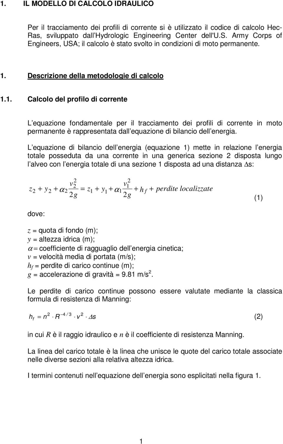 L equazione di bilancio dell energia (equazione 1) mette in relazione l energia totale posseduta da una corrente in una generica sezione disposta lungo l alveo con l energia totale di una sezione 1