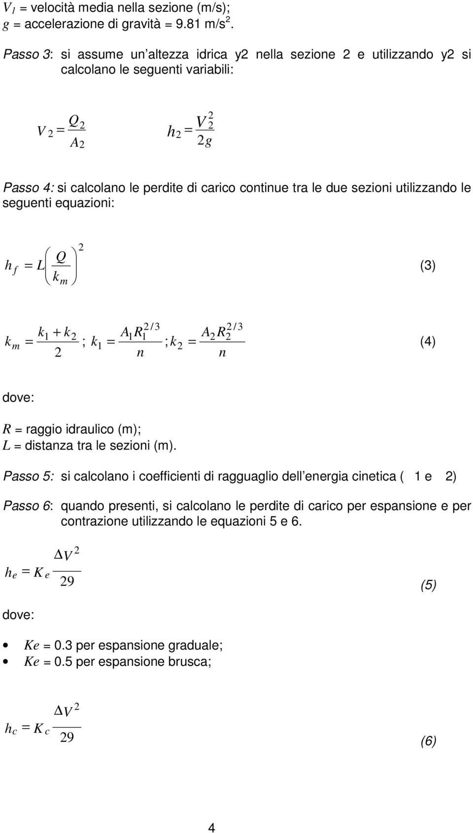 sezioni utilizzando le seguenti equazioni: Q h f = L (3) km k 1 + k k m = ; /3 /3 A1 R1 k1 = n ; A R k = n (4) R = raggio idraulico (m); L = distanza tra le sezioni (m).