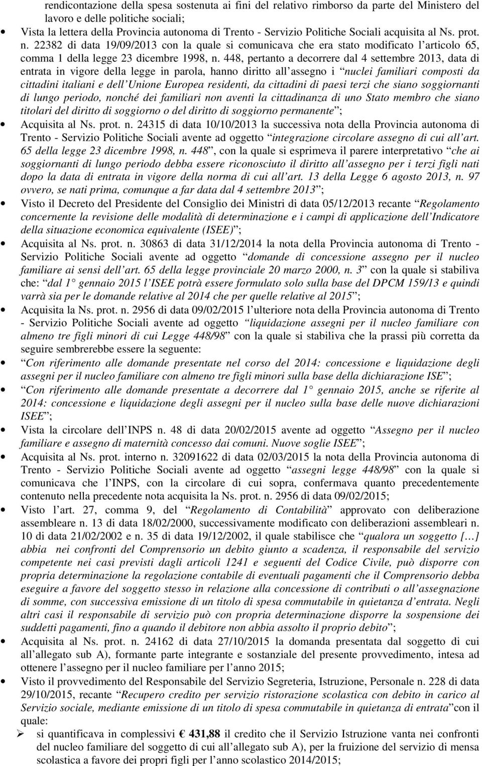 448, pertanto a decorrere dal 4 settembre 2013, data di entrata in vigore della legge in parola, hanno diritto all assegno i nuclei familiari composti da cittadini italiani e dell Unione Europea