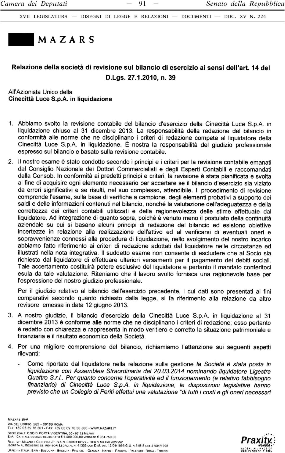 Abbiamo svolto la revisione contabile del bilancio d'esercizio della Cinecittà Luce S.p.A. in liquidazione chiuso al 31 dicembre 2013.