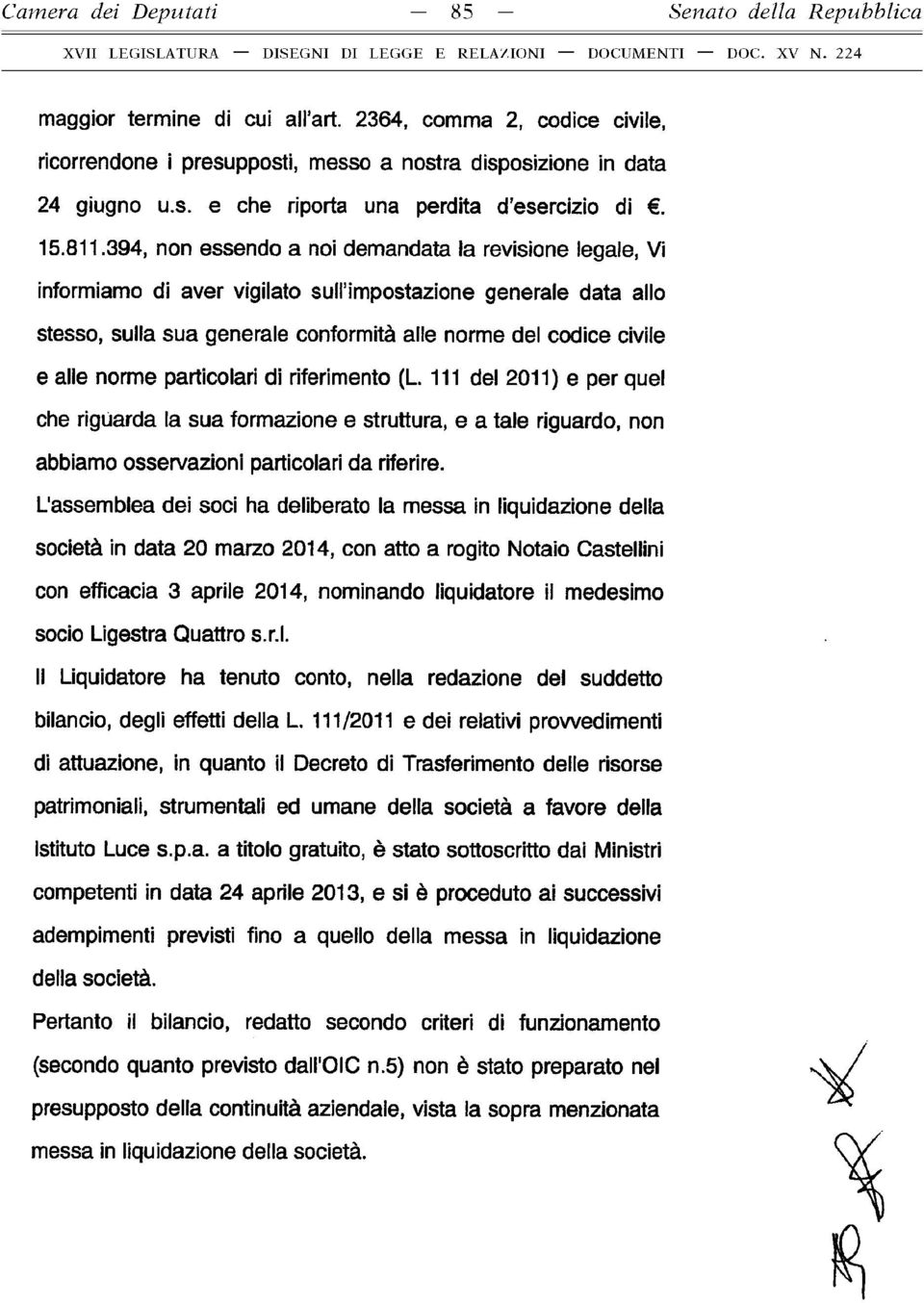 394, non essendo a noi demandata la revisione legale, Vi informiamo di aver vigilato sull impostazione generale data allo stesso, sulla sua generale conformità alle norme del codice civile e alle