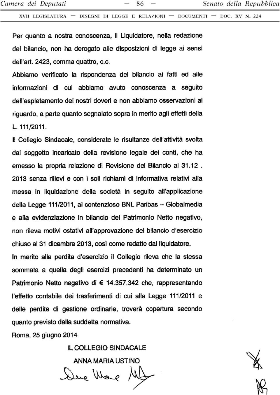 noscenza, il Liquidatore, nella redazione dei bilancio, non ha derogato alle disposizioni di legge ai sensi dell art. 2423, comma quattro, c.c. Abbiamo verificato la rispondenza del bilancio ai fatti