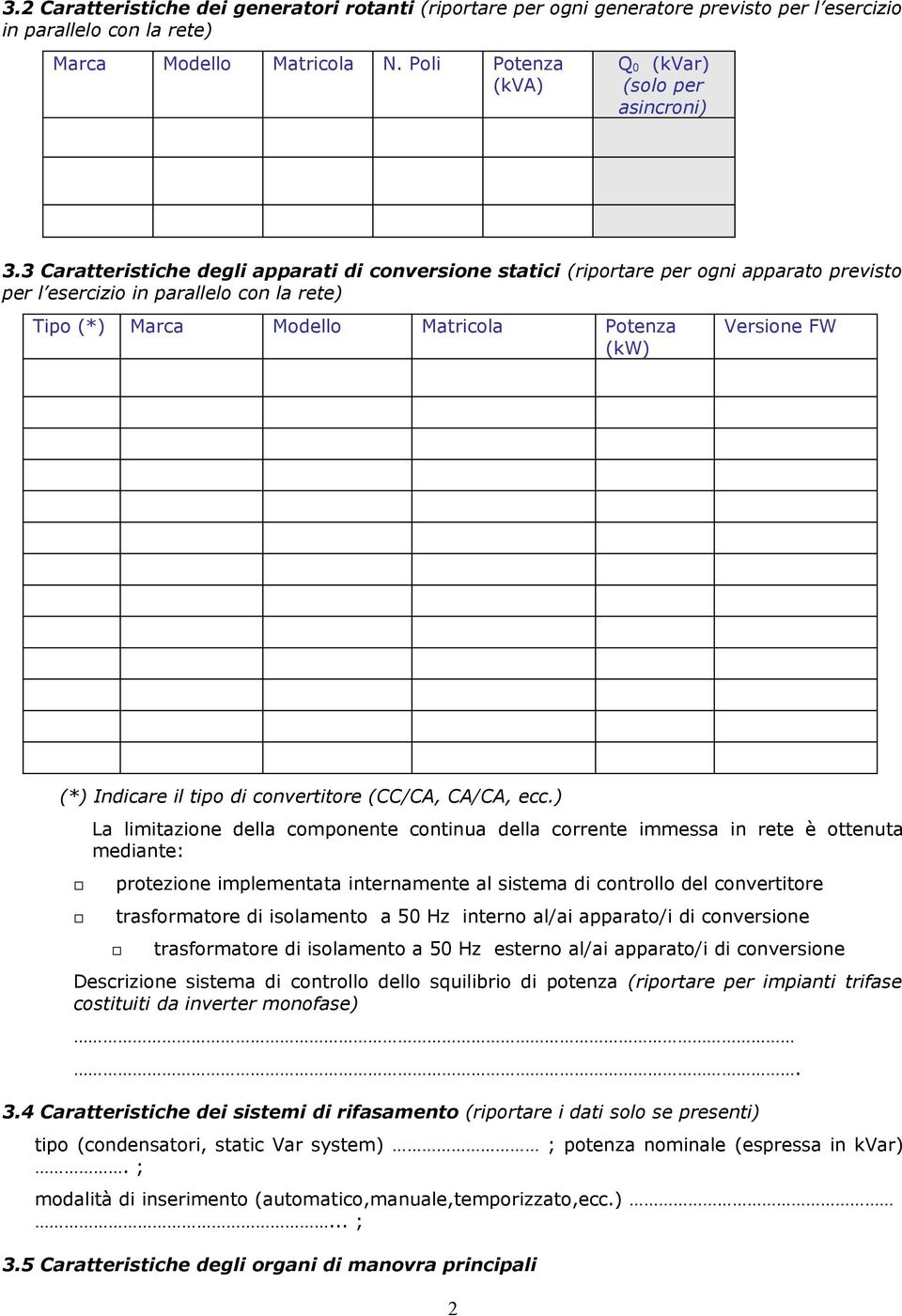 3 Caratteristiche degli apparati di conversione statici (riportare per ogni apparato previsto per l esercizio in parallelo con la rete) Tipo (*) Marca Modello Matricola Potenza (kw) Versione FW (*)